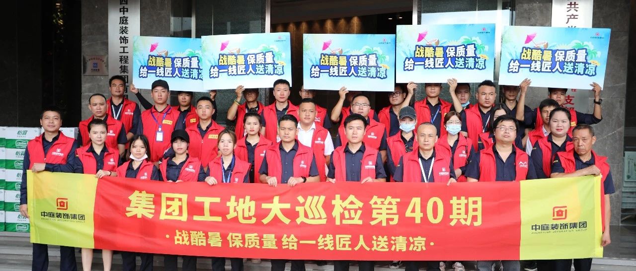 集團工地大巡檢 | 戰(zhàn)酷暑，保質(zhì)量，給一線匠人送清涼